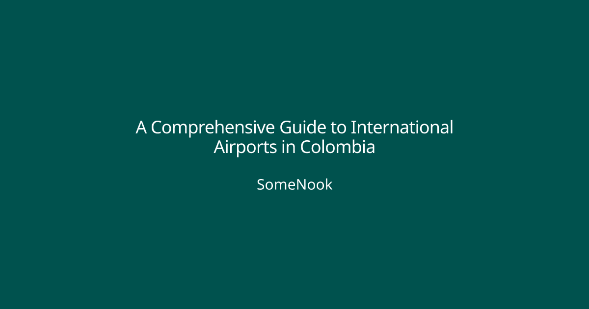 A Comprehensive Guide to International Airports in Colombia